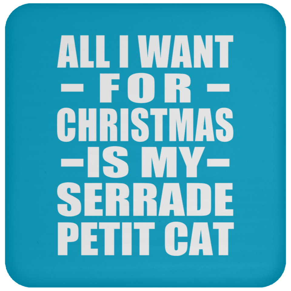 All I Want For Christmas Is My Serrade Petit Cat - Coaster