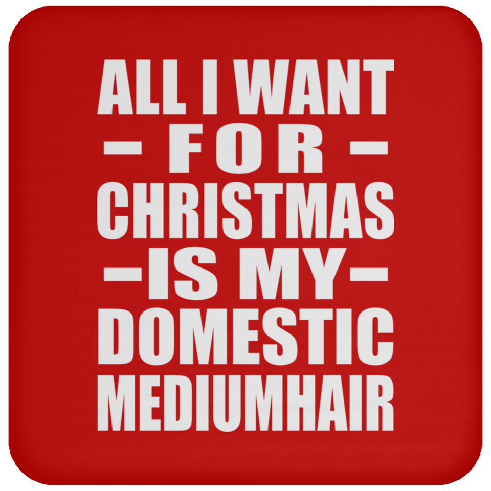 All I Want For Christmas Is My Domestic Mediumhair - Coaster