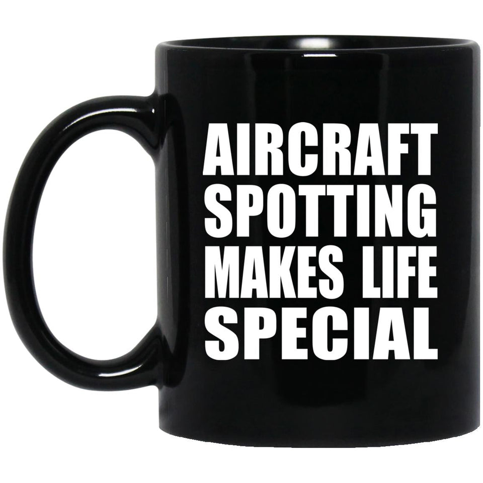 Aircraft Spotting Makes Life Special - 11oz Coffee Mug Black