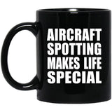 Aircraft Spotting Makes Life Special - 11oz Coffee Mug Black