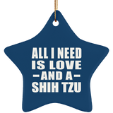 All I Need Is Love And A Shih Tzu - Star Ornament