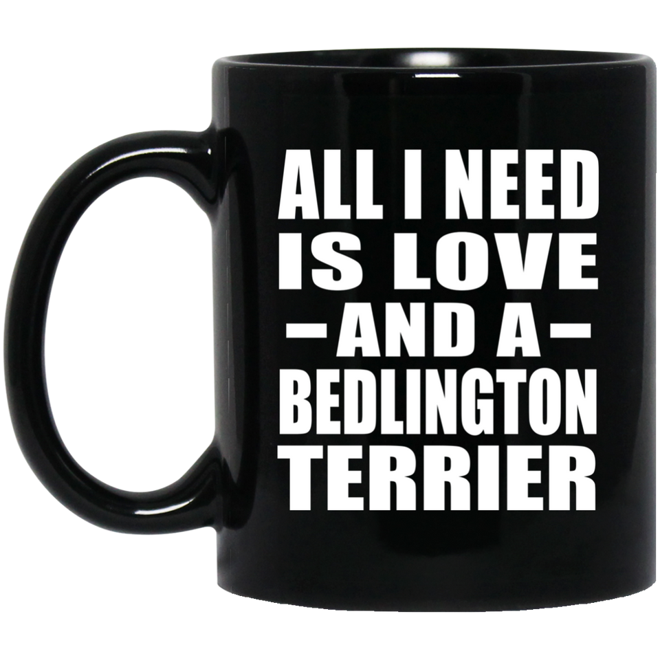 All I Need Is Love And A Bedlington Terrier - 11 Oz Coffee Mug Black