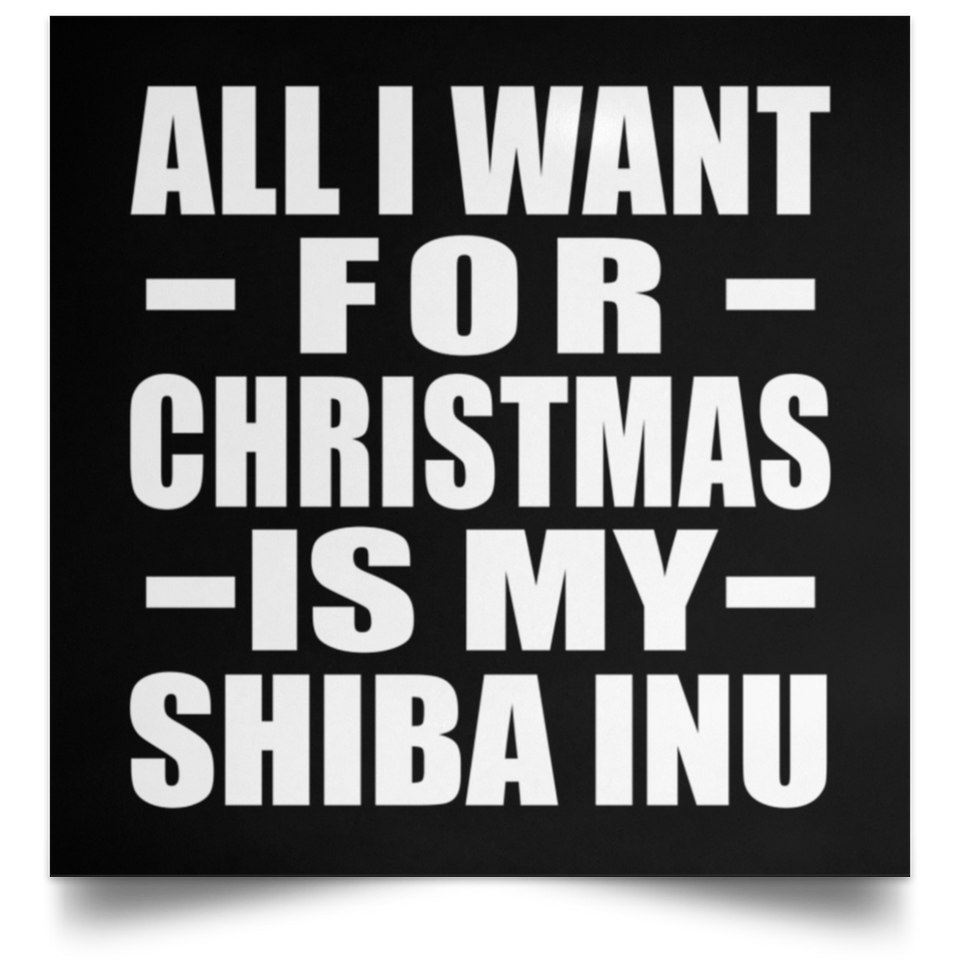 All I Want For Christmas Is My Shiba Inu - Poster Square