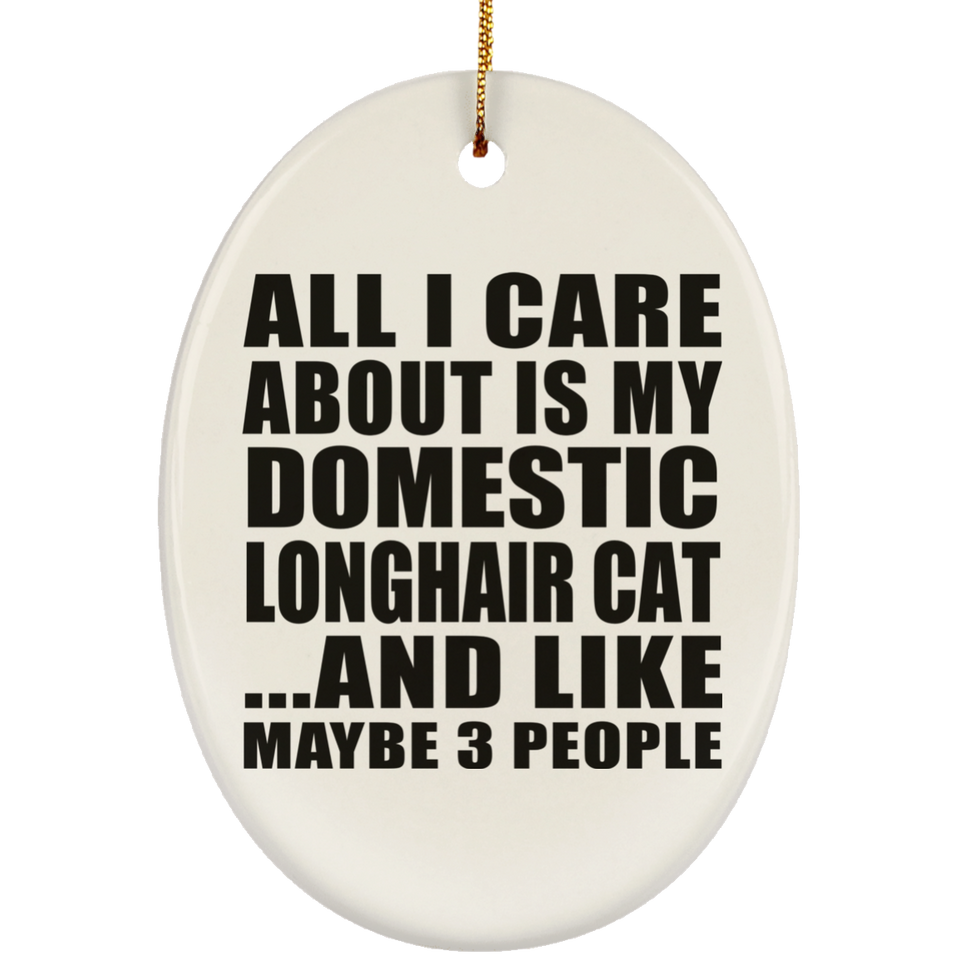 All I Care About Is My Domestic Longhair Cat - Oval Ornament