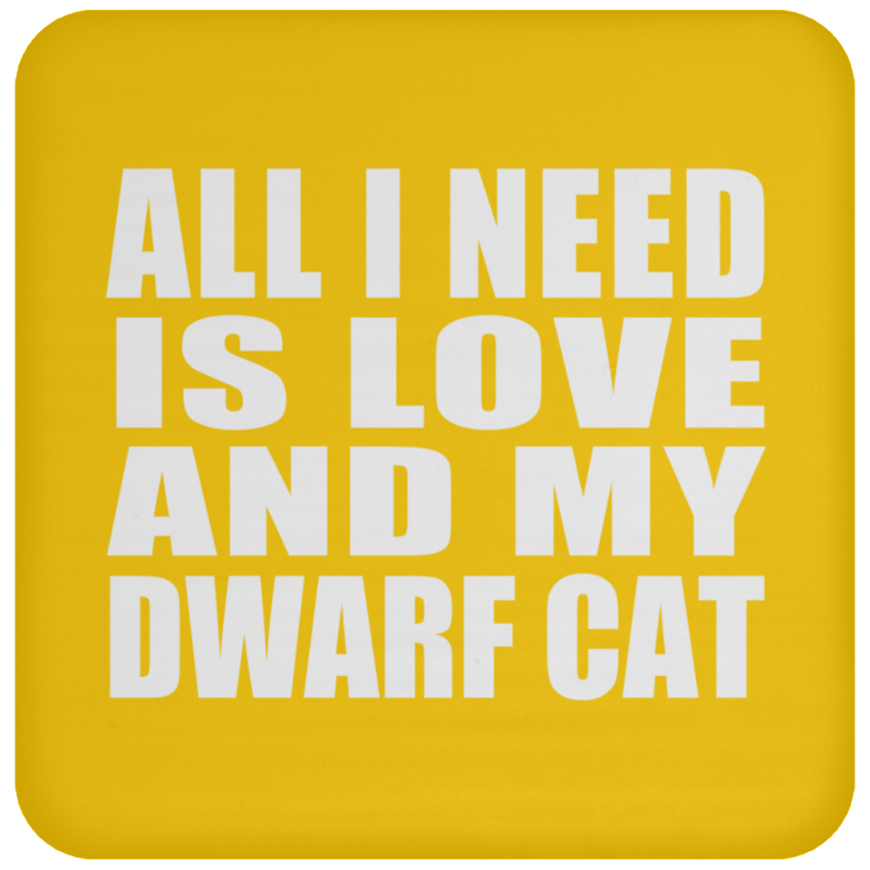 All I Need Is Love And My Dwarf Cat - Drink Coaster