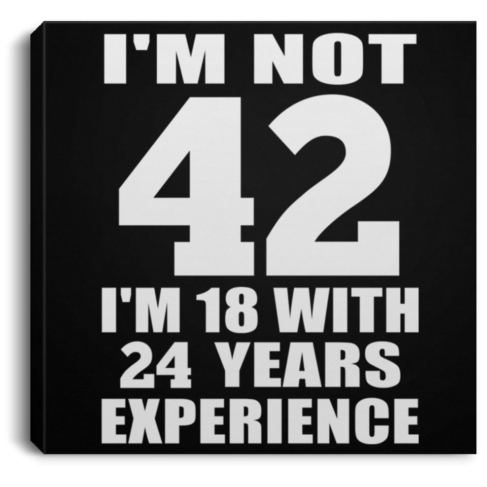 42nd Birthday I'm Not 42 I'm 18 With 24 Years Experience - Canvas Square