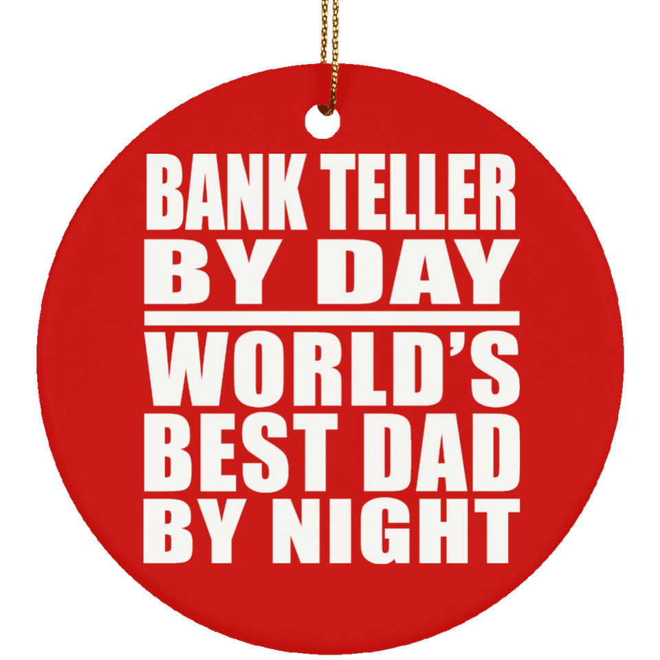 Bank Teller By Day World's Best Dad By Night - Circle Ornament
