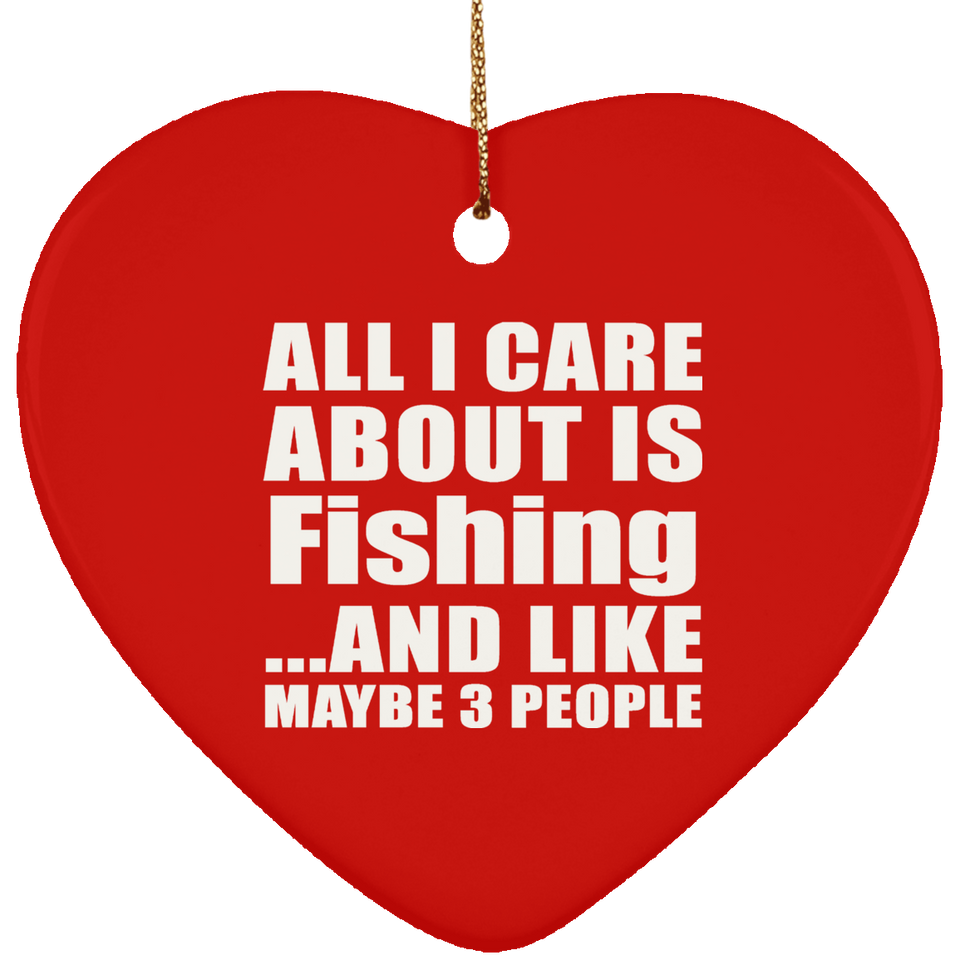 All I Care About Is Fishing - Heart Ornament