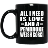 All I Need Is Love And A Pembroke Welsh Corgi - 11 Oz Coffee Mug Black