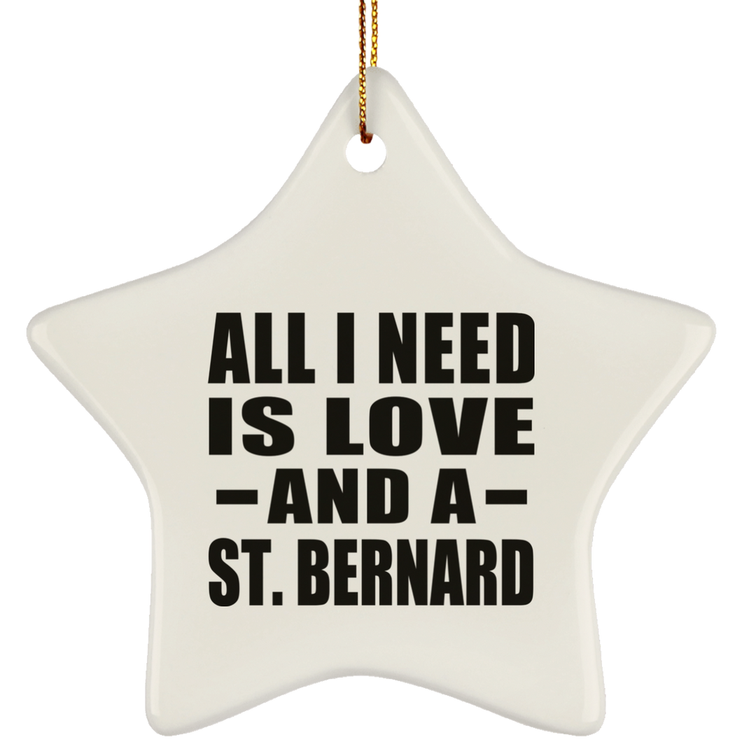 All I Need Is Love And A St. Bernard - Star Ornament