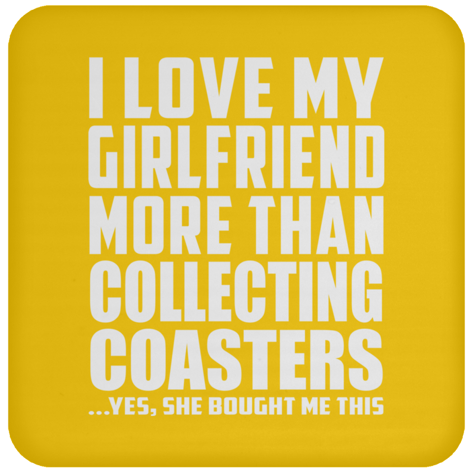 I Love My Girlfriend More Than Collecting Coasters - Drink Coaster