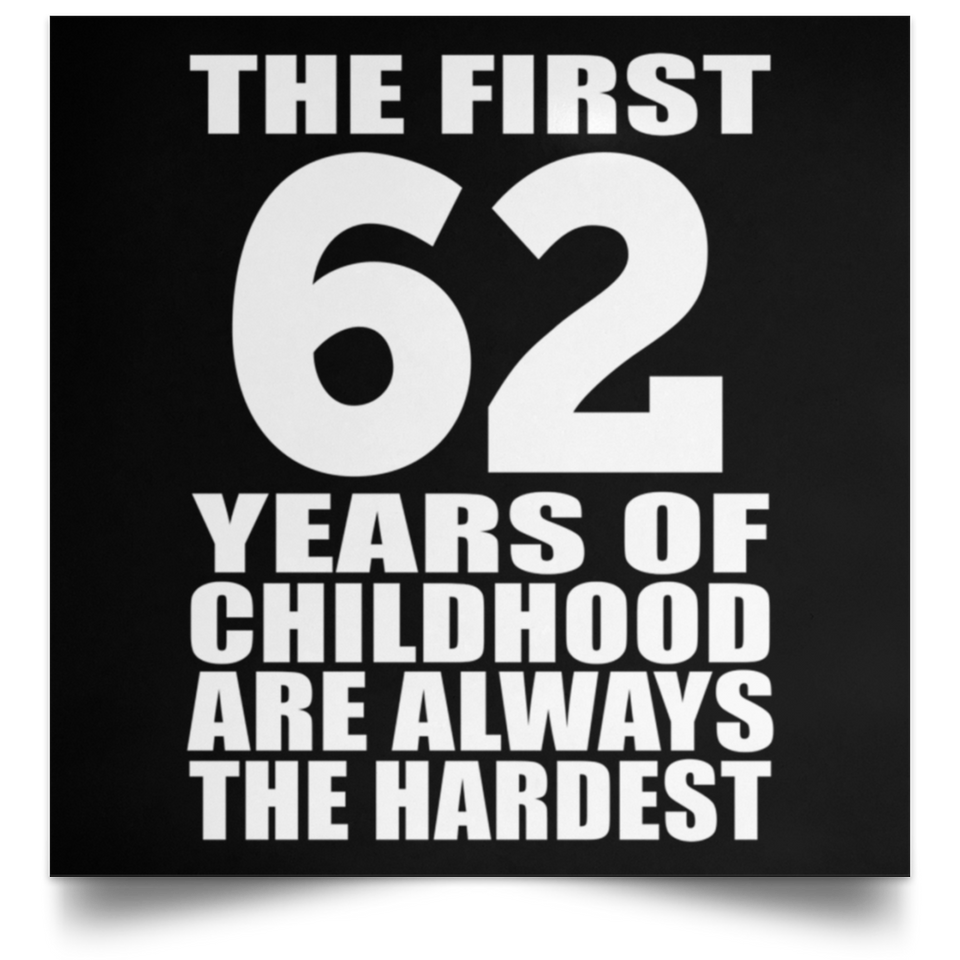 First 62 Years of Childhood Are The Hardest - Poster Square