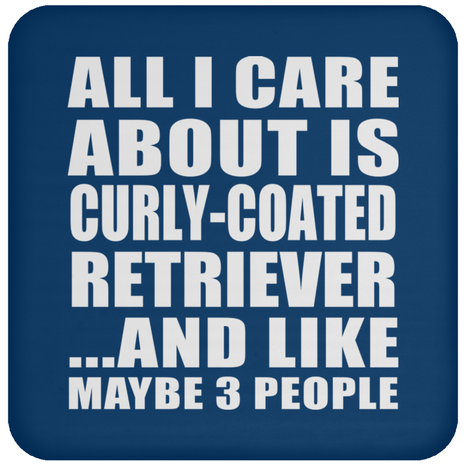 All I Care About Is Curly-Coated Retriever - Drink Coaster