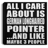 All I Care About Is German Longhaired Pointer - Canvas Square