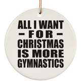 All I Want For Christmas Is More Gymnastics - Circle Ornament