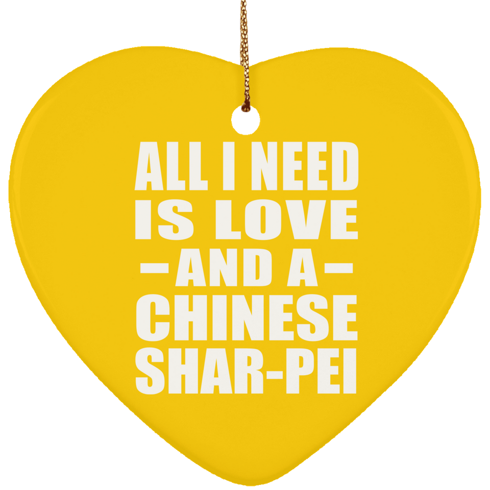 All I Need Is Love And A Chinese Shar-Pei - Heart Ornament