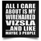 All I Care About Is My Wirehaired Vizsla - Poster Square