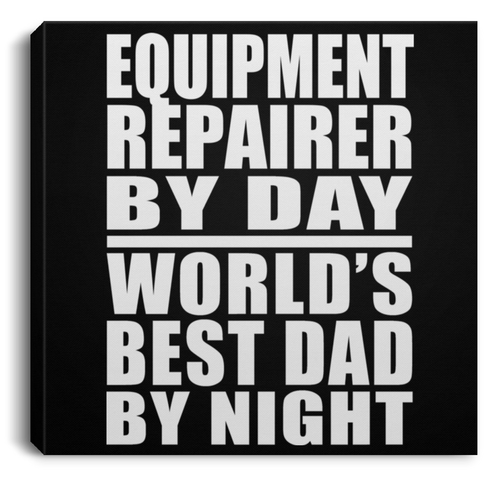 Equipment Repairer By Day World's Best Dad By Night - Canvas Square