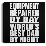 Equipment Repairer By Day World's Best Dad By Night - Canvas Square