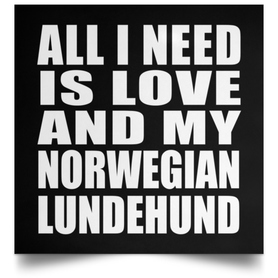 All I Need Is Love And My Norwegian Lundehund - Poster Square
