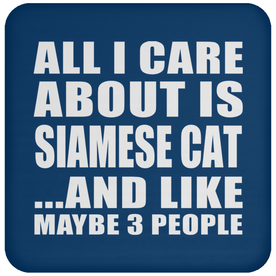 All I Care About Is Siamese Cat - Drink Coaster