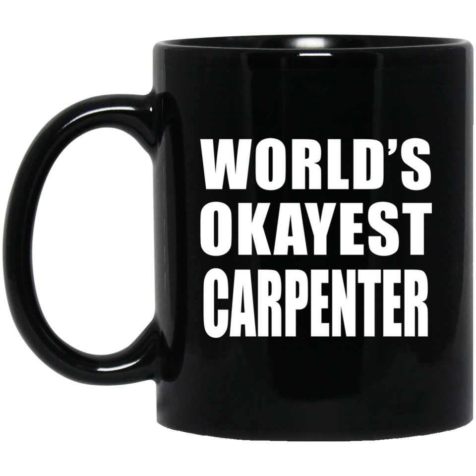World's Okayest Carpenter - 11 Oz Coffee Mug Black