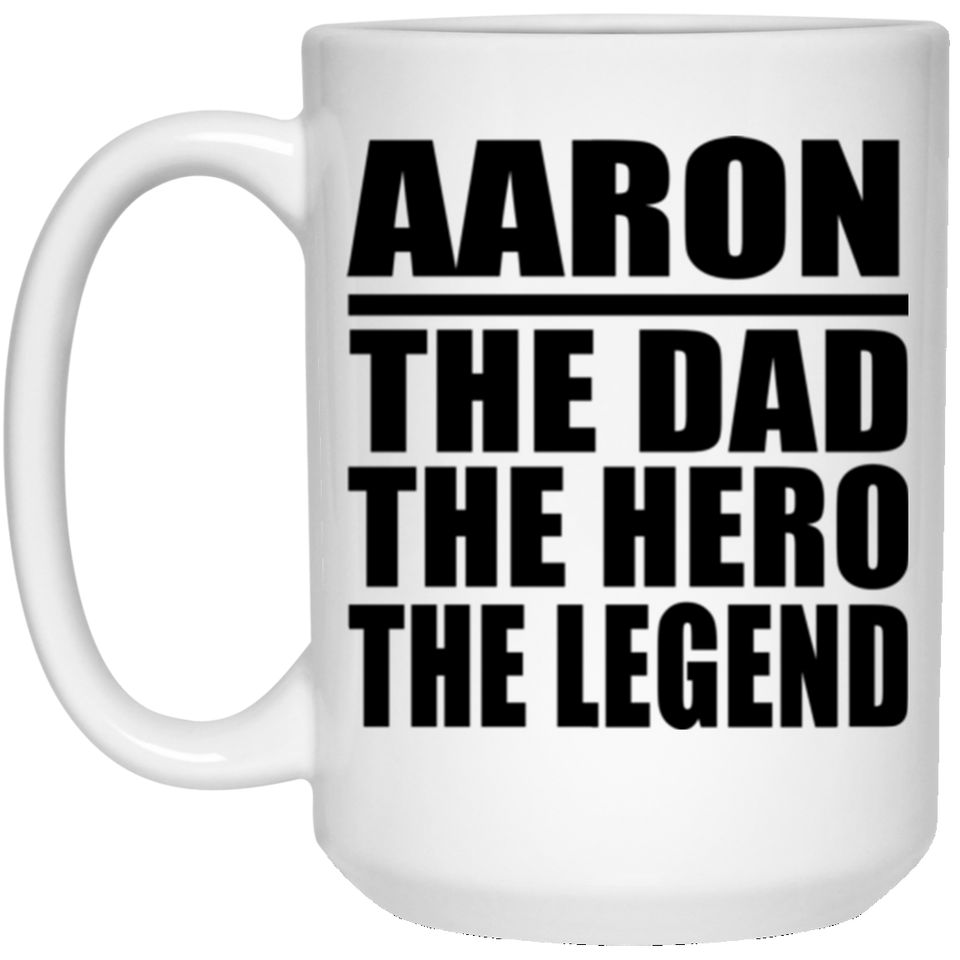 Aaron The Dad The Hero The Legend - 15 Oz Coffee Mug