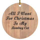 All I Want For Christmas Is My Bombay Cat - Circle Ornament C