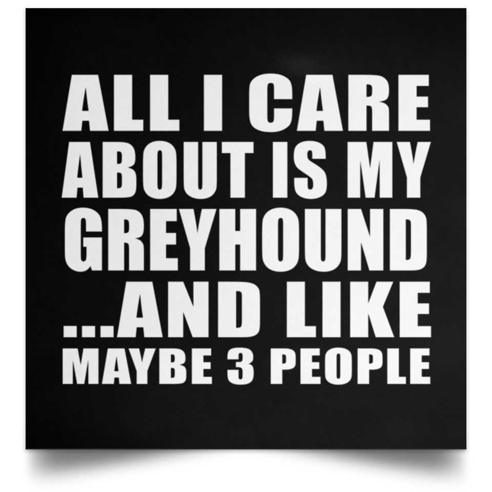 All I Care About Is My Greyhound - Poster Square