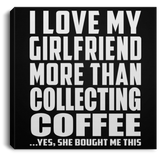 I Love My Girlfriend More Than Collecting Coffee - Canvas Square
