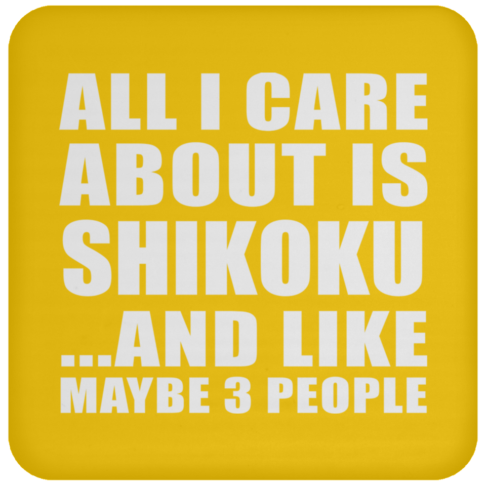 All I Care About Is Shikoku - Drink Coaster