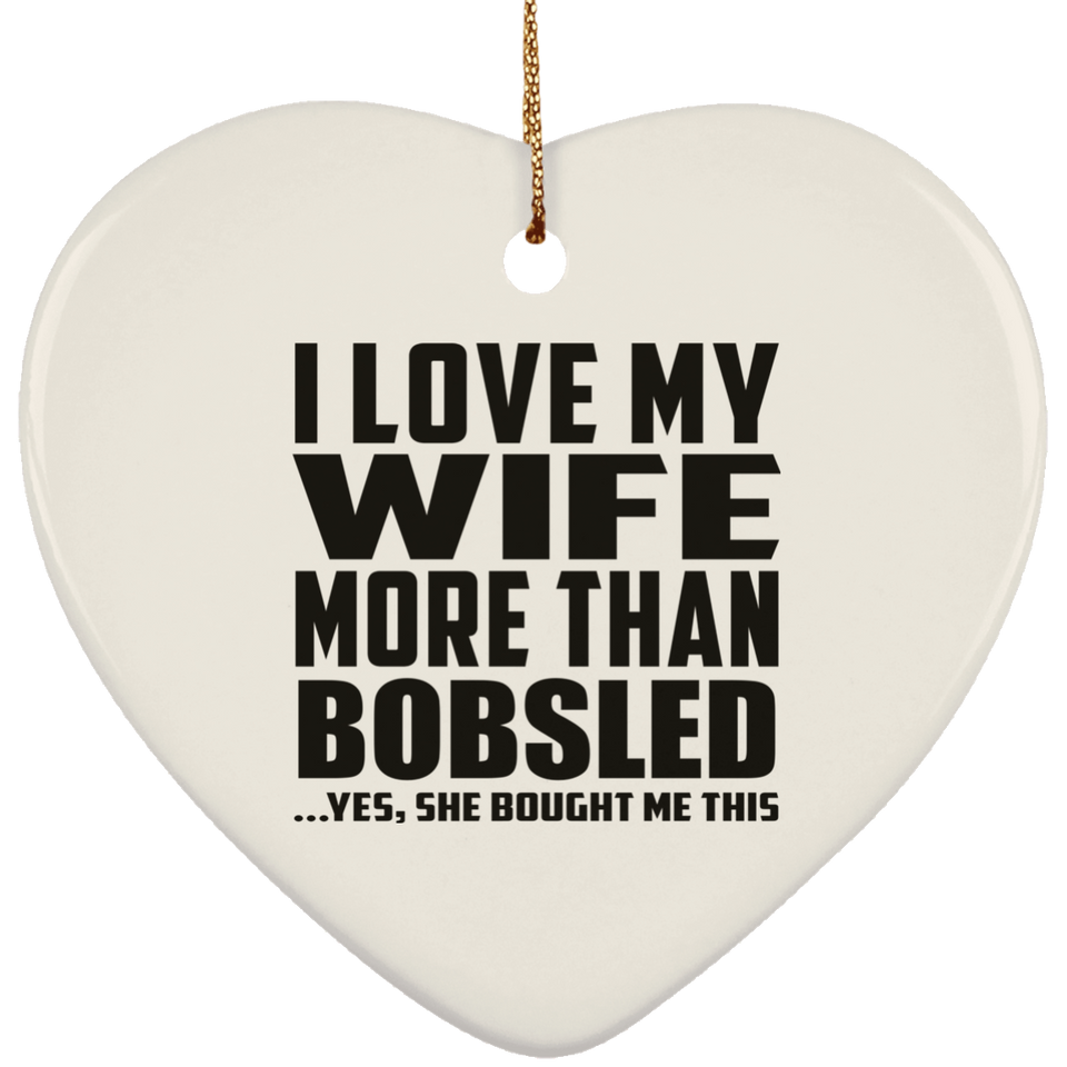 I Love My Wife More Than Bobsled - Heart Ornament