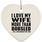 I Love My Wife More Than Bobsled - Heart Ornament