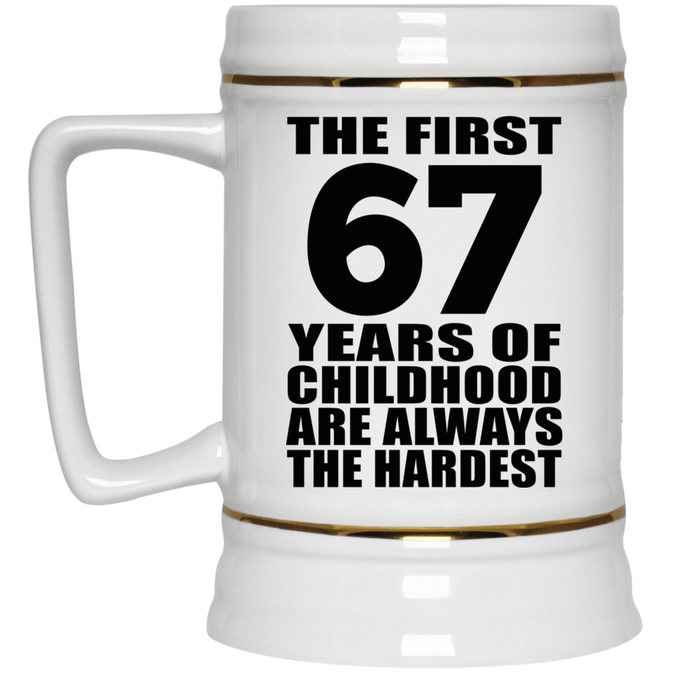 67th Birthday First 67 Years of Childhood Are The Hardest - Beer Stein