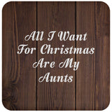 All I Want For Christmas Are My Aunts - Drink Coaster D