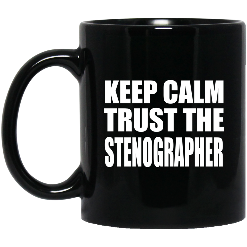 Keep Calm and Trust The Stenographer - 11oz Coffee Mug Black