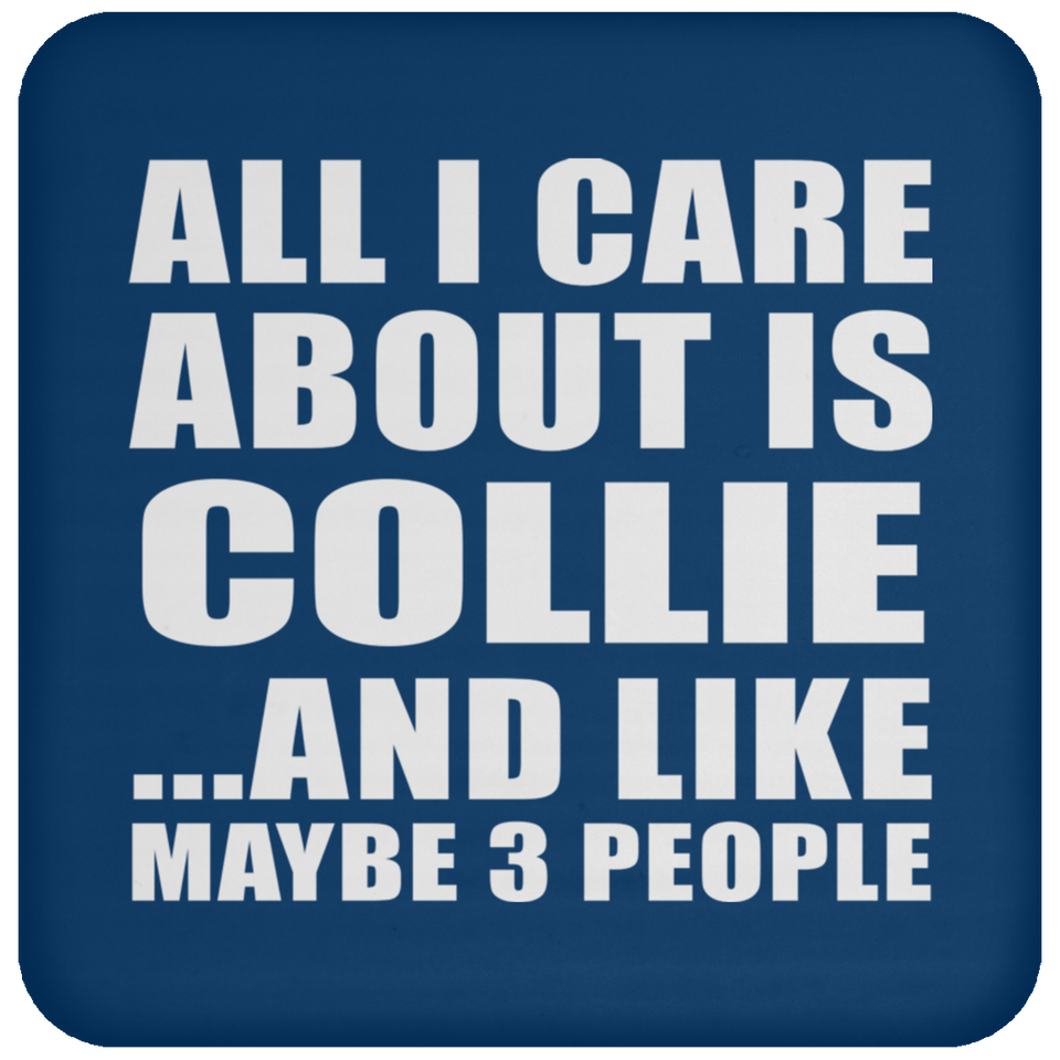 All I Care About Is Collie - Drink Coaster