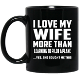 I Love My Wife More Than Learning To Pilot A Plane - 11 Oz Coffee Mug Black