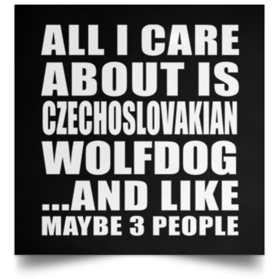 All I Care About Is Czechoslovakian Wolfdog - Poster Square