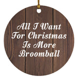 All I Want For Christmas Is More Broomball - Circle Ornament D