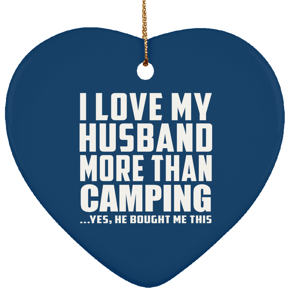 I Love My Husband More Than Camping - Heart Ornament