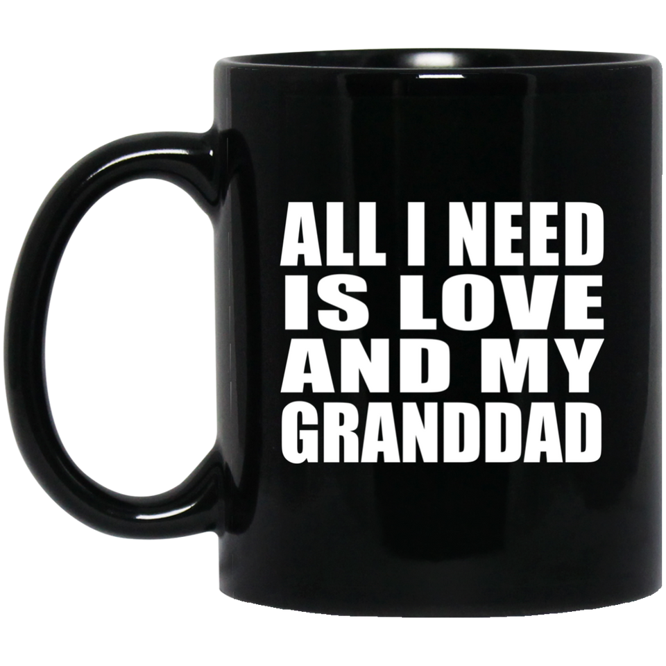 All I Need Is Love And My Granddad - 11 Oz Coffee Mug Black