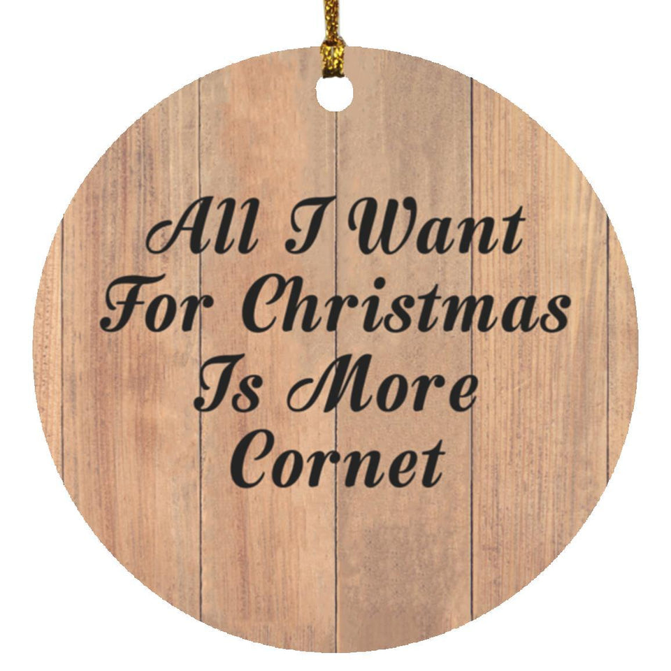 All I Want For Christmas Is More Cornet - Circle Ornament C