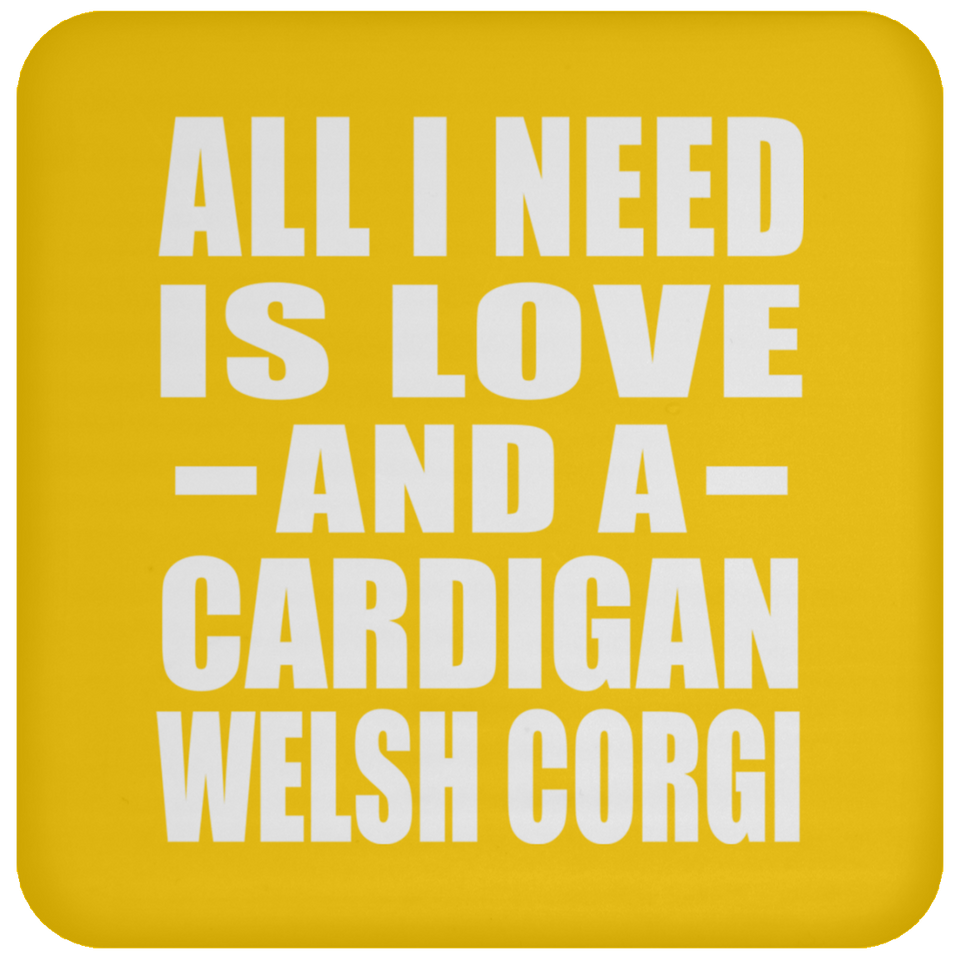 All I Need Is Love And A Cardigan Welsh Corgi - Drink Coaster