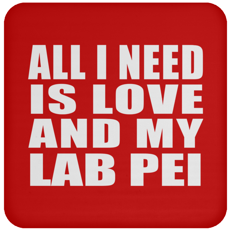 All I Need Is Love And My Lab Pei - Drink Coaster