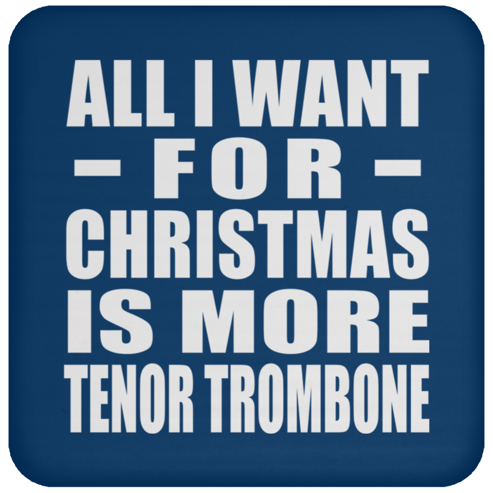 All I Want For Christmas Is More Tenor Trombone - Coaster