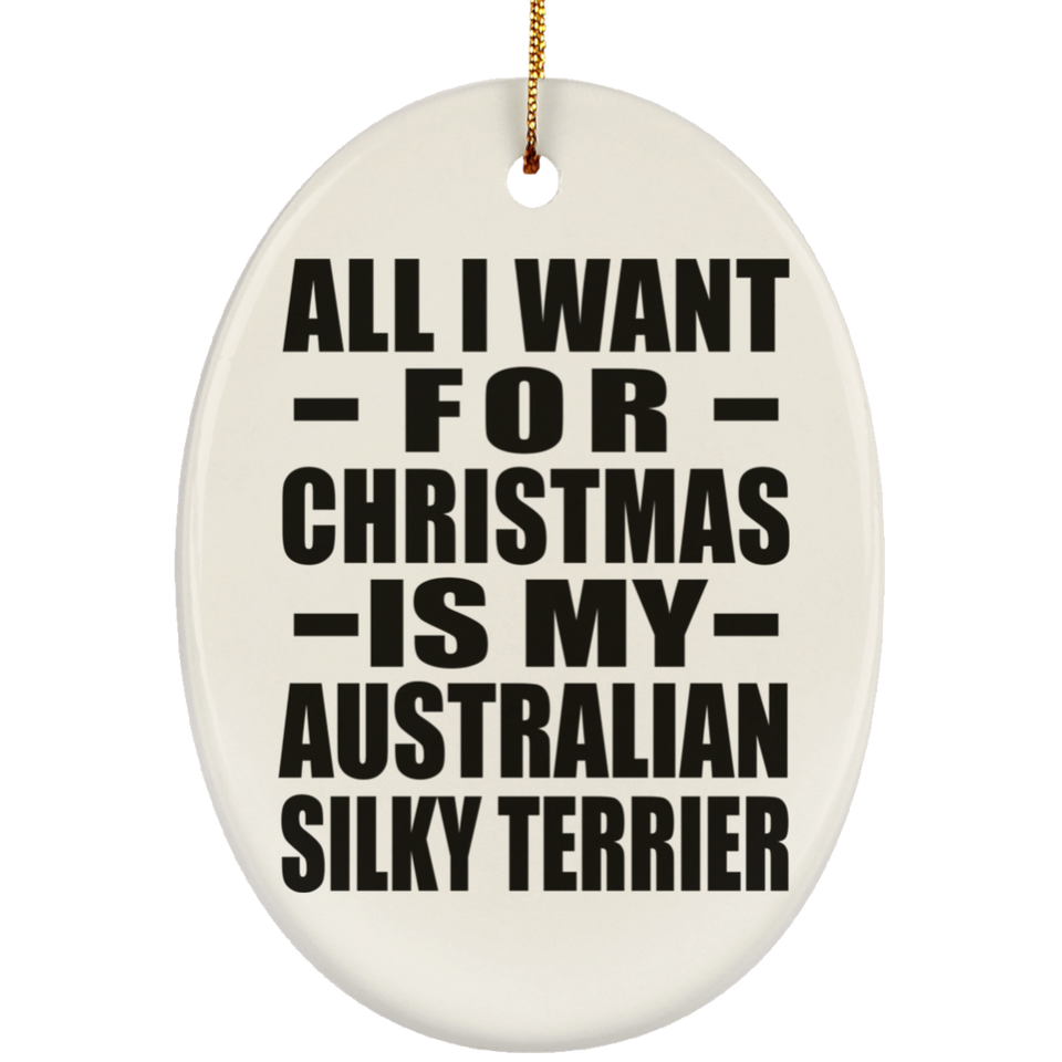 All I Want For Christmas Is My Australian Silky Terrier - Oval Ornament