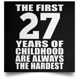 27th Birthday First 27 Years of Childhood Are The Hardest - Poster Square
