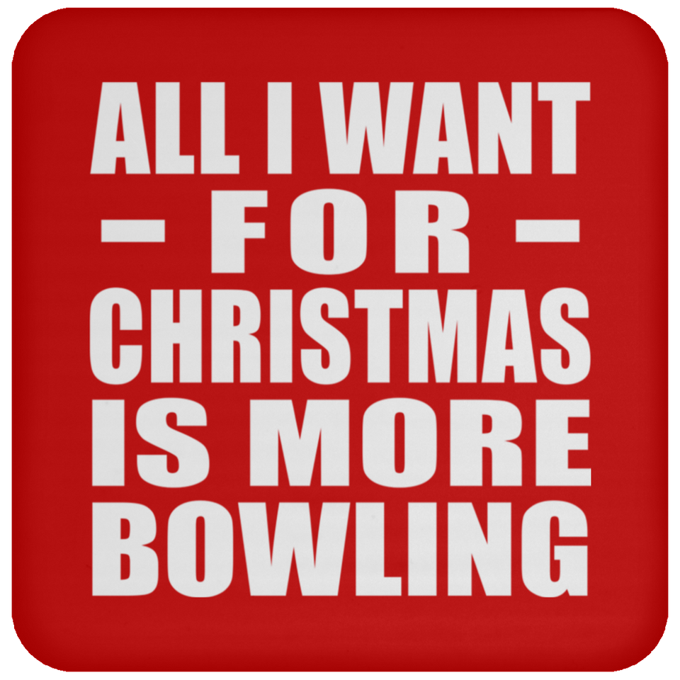All I Want For Christmas Is More Bowling - Coaster
