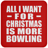 All I Want For Christmas Is More Bowling - Coaster